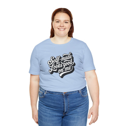 Self-made looks good on me T-shirt