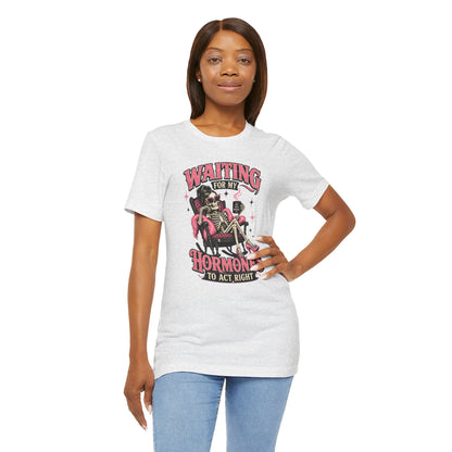 Waiting for my hormones to act right T-shirt
