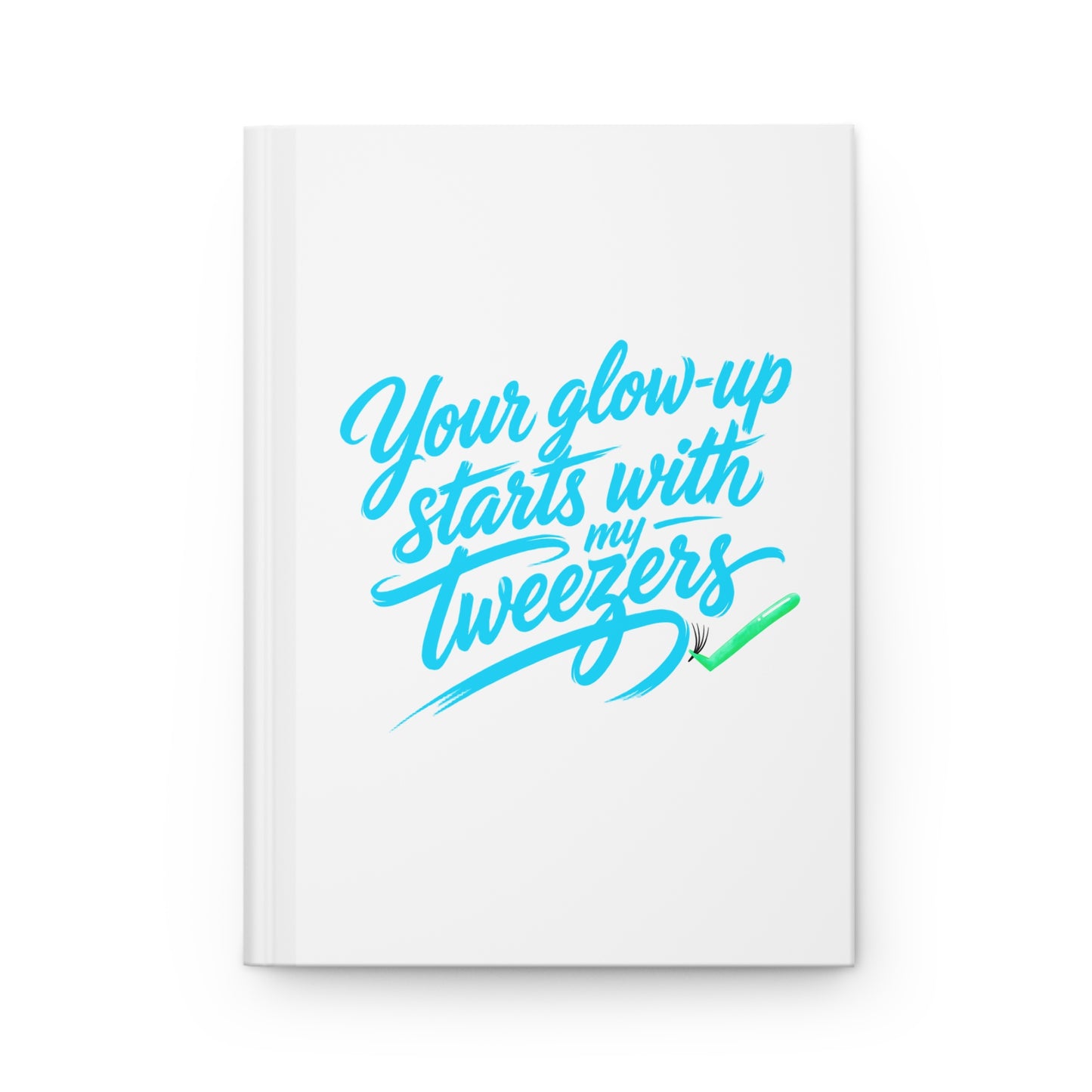 Your glow up starts with my tweezers Hardcover Journal