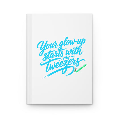 Your glow up starts with my tweezers Hardcover Journal