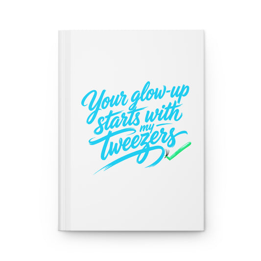 Your glow up starts with my tweezers Hardcover Journal