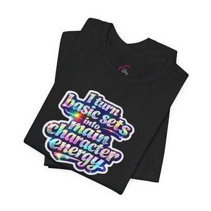 I turn basic sets into main character energy T-shirt