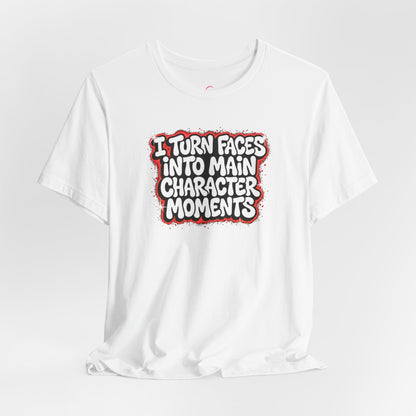I turn faces into main character moments T-shirt