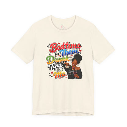 Bedtime for them. Drank time for me T-shirt