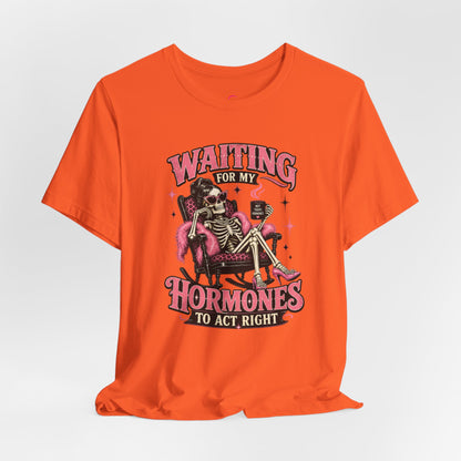 Waiting for my hormones to act right T-shirt