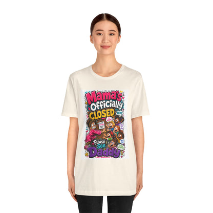 Mama's officially closed. Please see daddy T-shirt