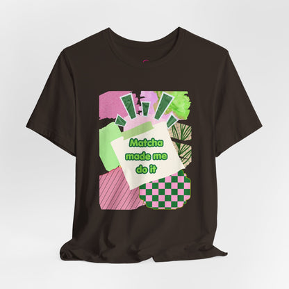 Matcha made me do it T-shirt