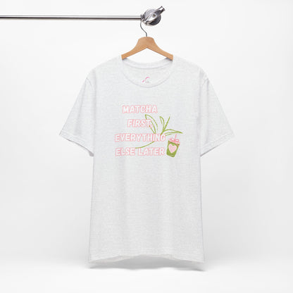 Matcha First, Everything Else Later T-Shirt