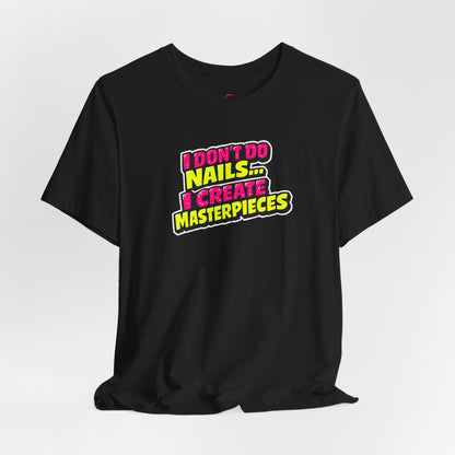 I don't do nails I create masterpieces T-shirt
