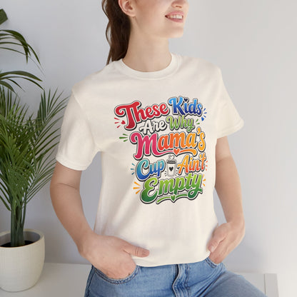 These kids are the reason mama's cup ain't empty T-shirt