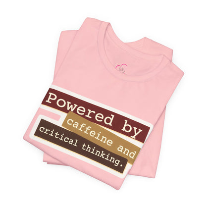 Powered by caffeine and critical thinking T-shirt