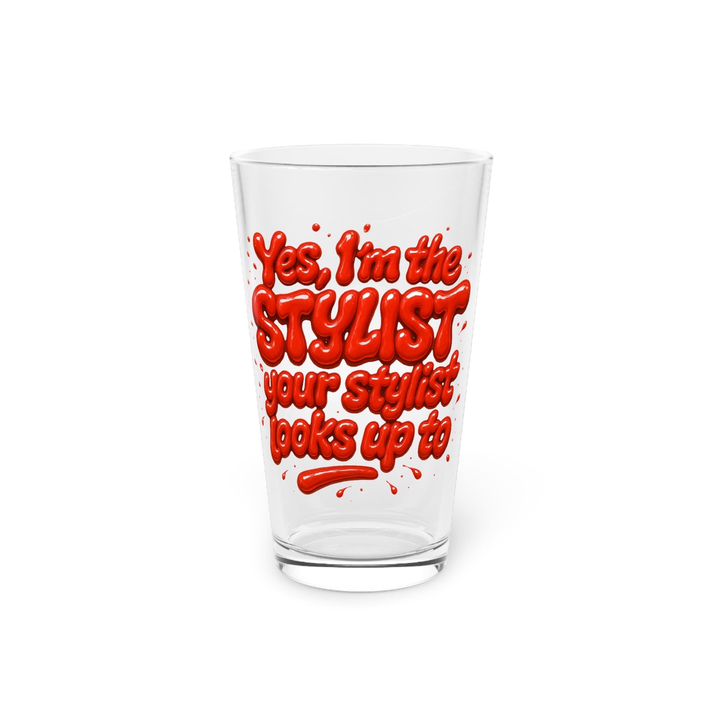 Yes, I'm the STYLIST your stylist looks up to Beer Glass