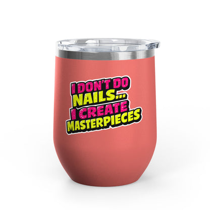 I don't do nails I create masterpieces Tumbler