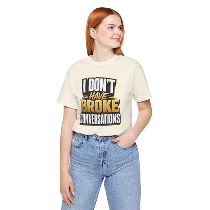 I don't have broke conversations T-shirt