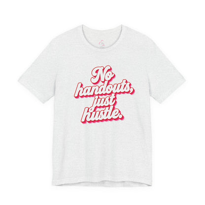 No handouts, just hustle. T-shirt
