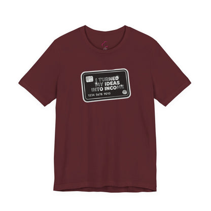 I turned my ideas into income T-shirt