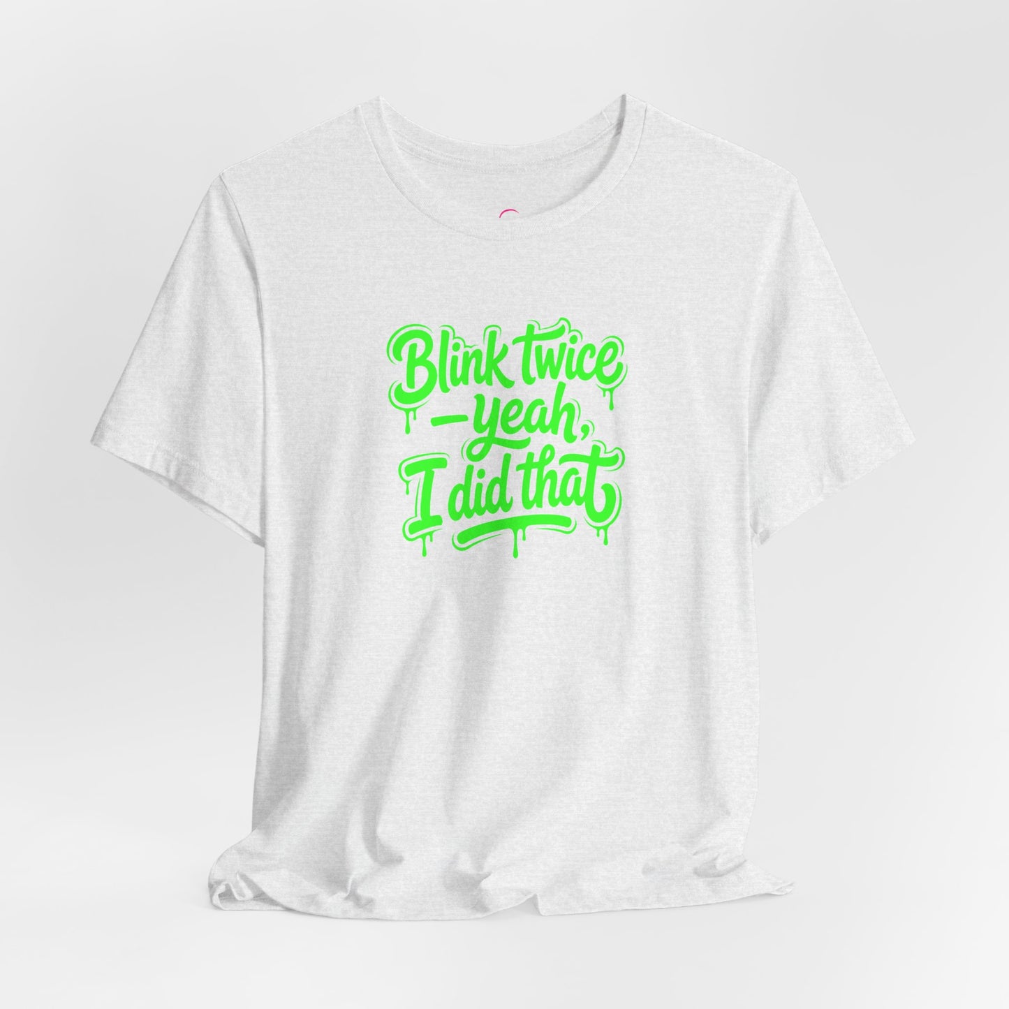 Blink twice yeah I did that T-shirt