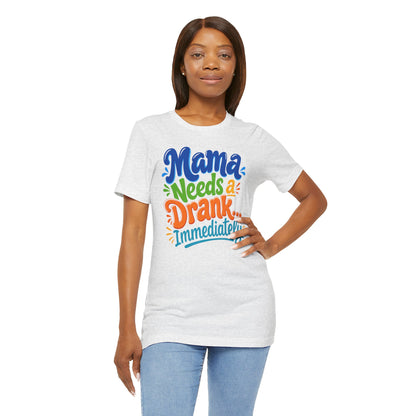 Mama needs a drank immediately T-shirt