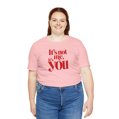It's not me, it's you T-shirt