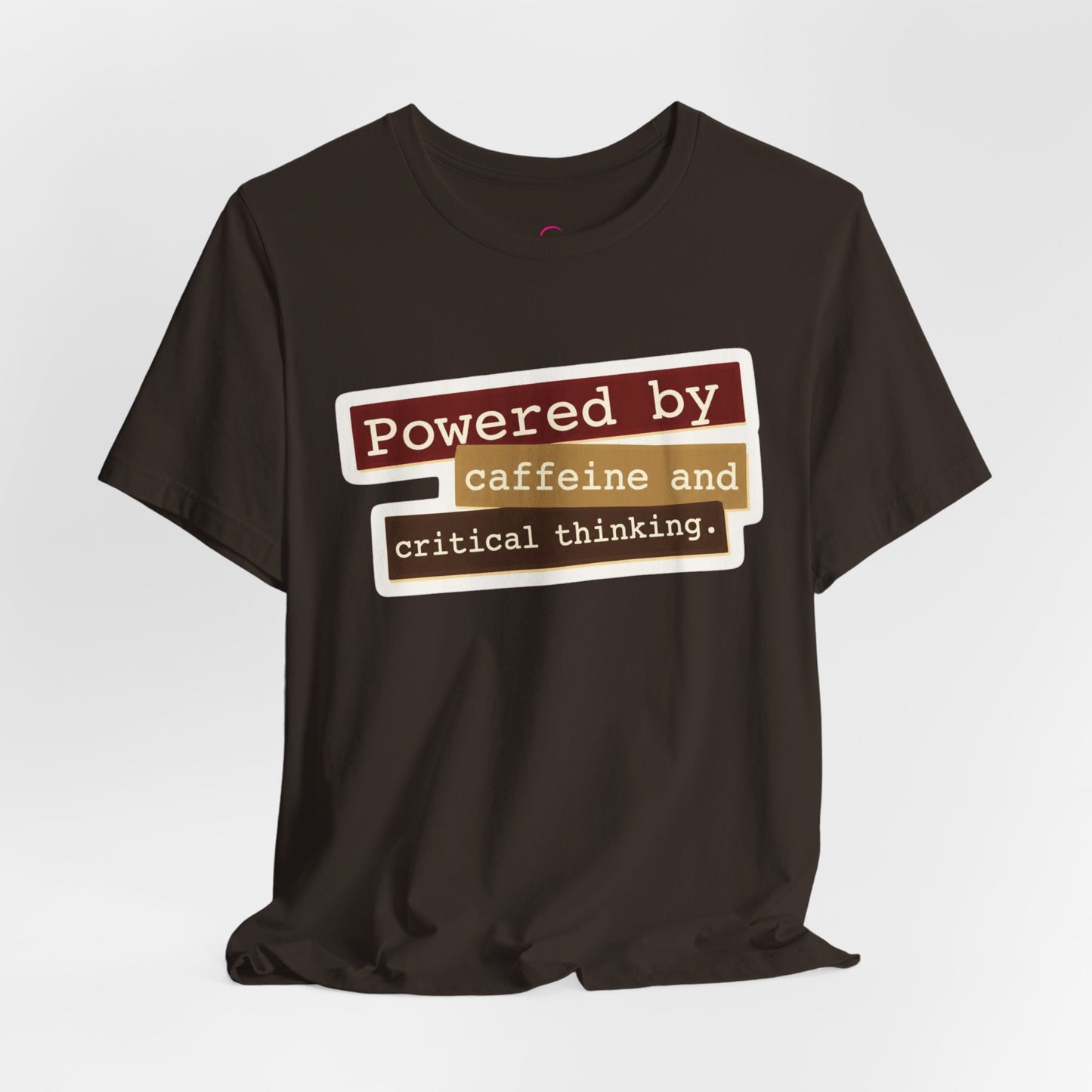 Powered by caffeine and critical thinking T-shirt