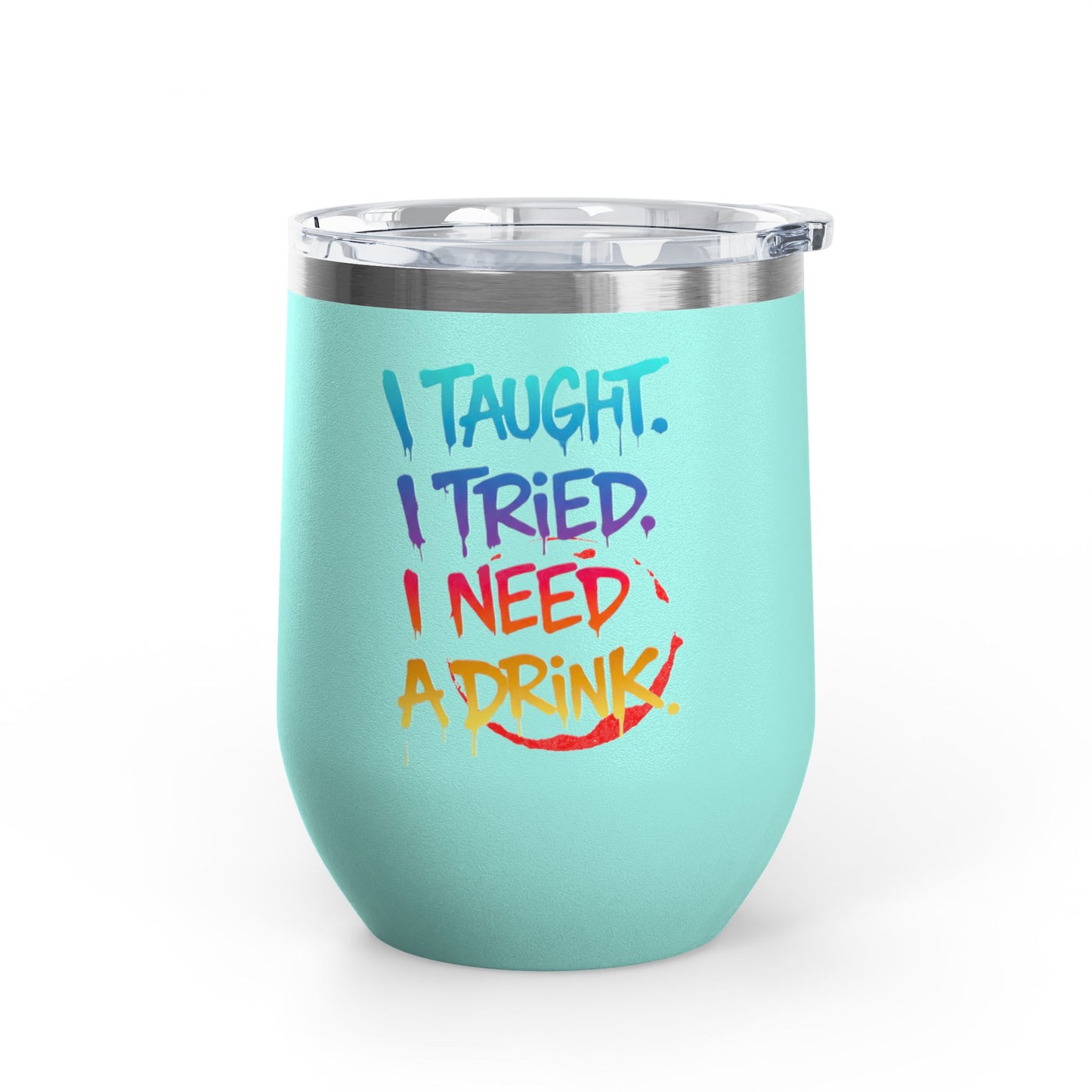 I taught. I tried. I need a drink Tumbler