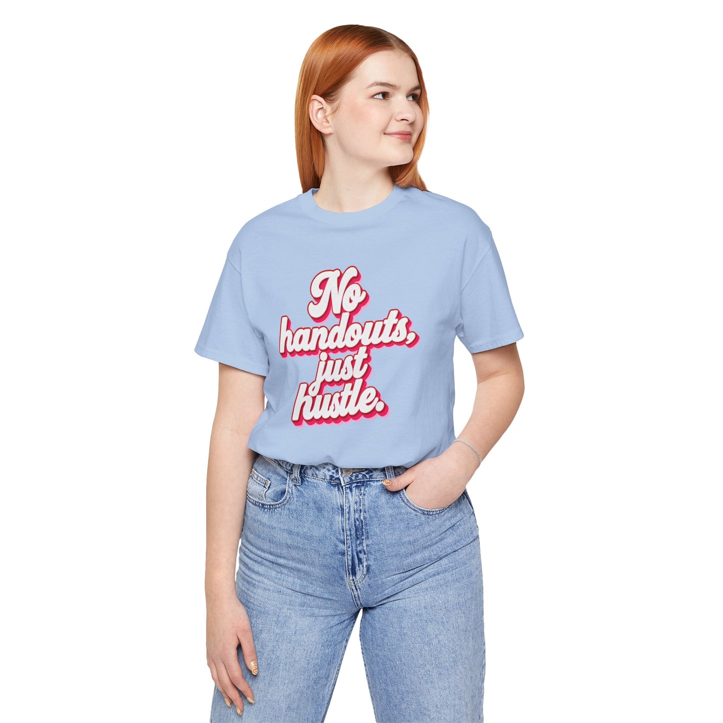 No handouts, just hustle. T-shirt