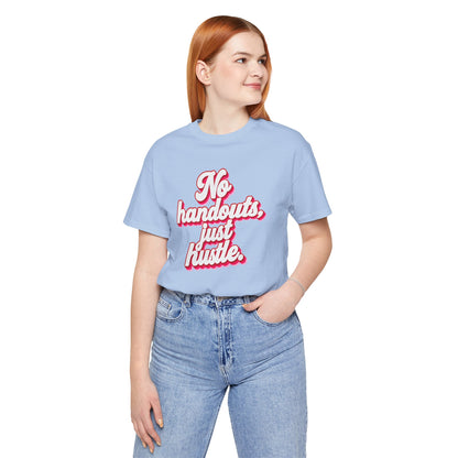 No handouts, just hustle. T-shirt