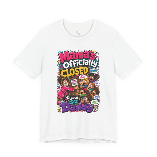 Mama's officially closed. Please see daddy T-shirt