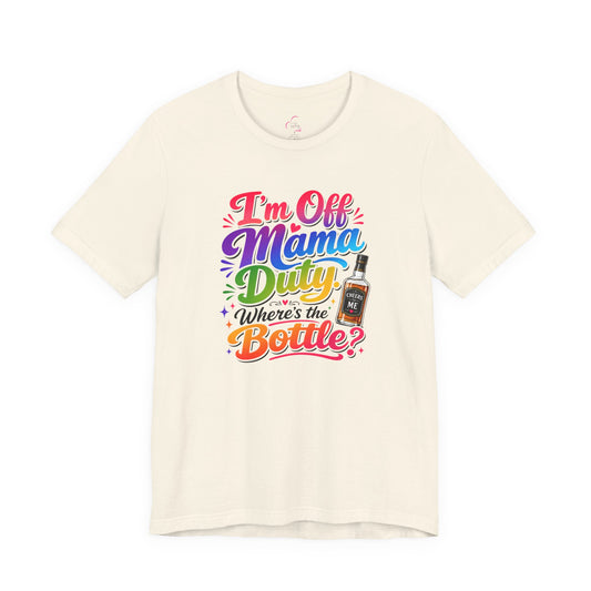 I'm off mama duty where's the bottle ? T-shirt