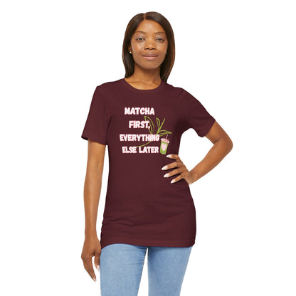 Matcha First, Everything Else Later T-Shirt