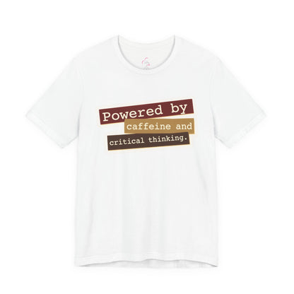 Powered by caffeine and critical thinking T-shirt