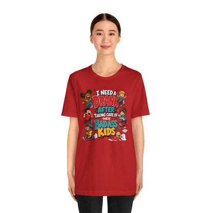I need a drank after taking care of these bad ass kids T-shirt