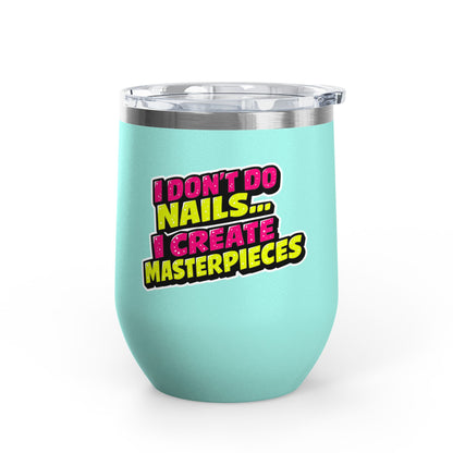 I don't do nails I create masterpieces Tumbler
