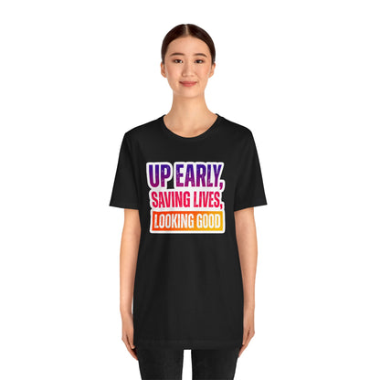 Up early, saving lives, looking good T-shirt