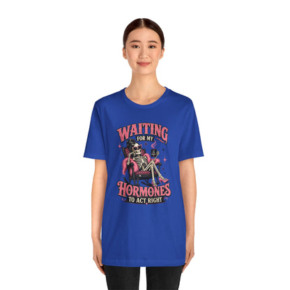 Waiting for my hormones to act right T-shirt