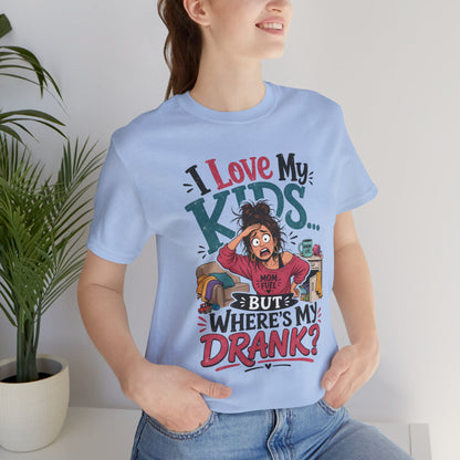 I love my kids but where's my drank? T-shirt