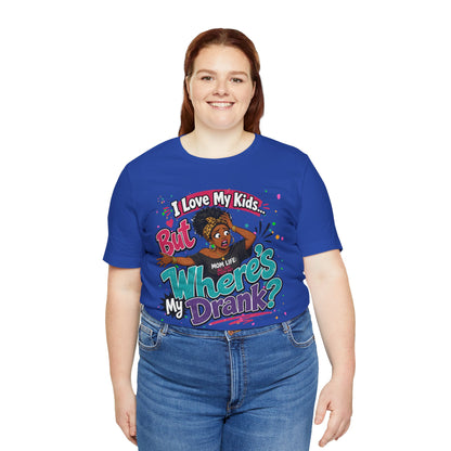 I love my kids but where's my drank? T-shirt