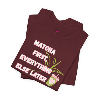 Matcha First, Everything Else Later T-Shirt