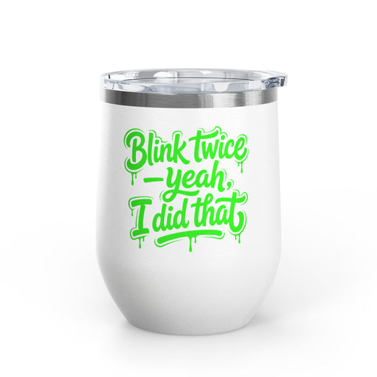 Blink twice yeah I did that Tumbler