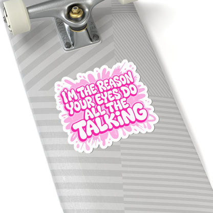 Copy of I'm the reason your eyes do all the talking Sticker