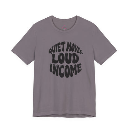 Quiet moves. Loud income T-shirt