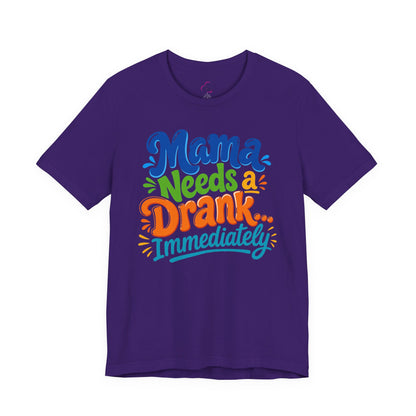 Mama needs a drank immediately T-shirt