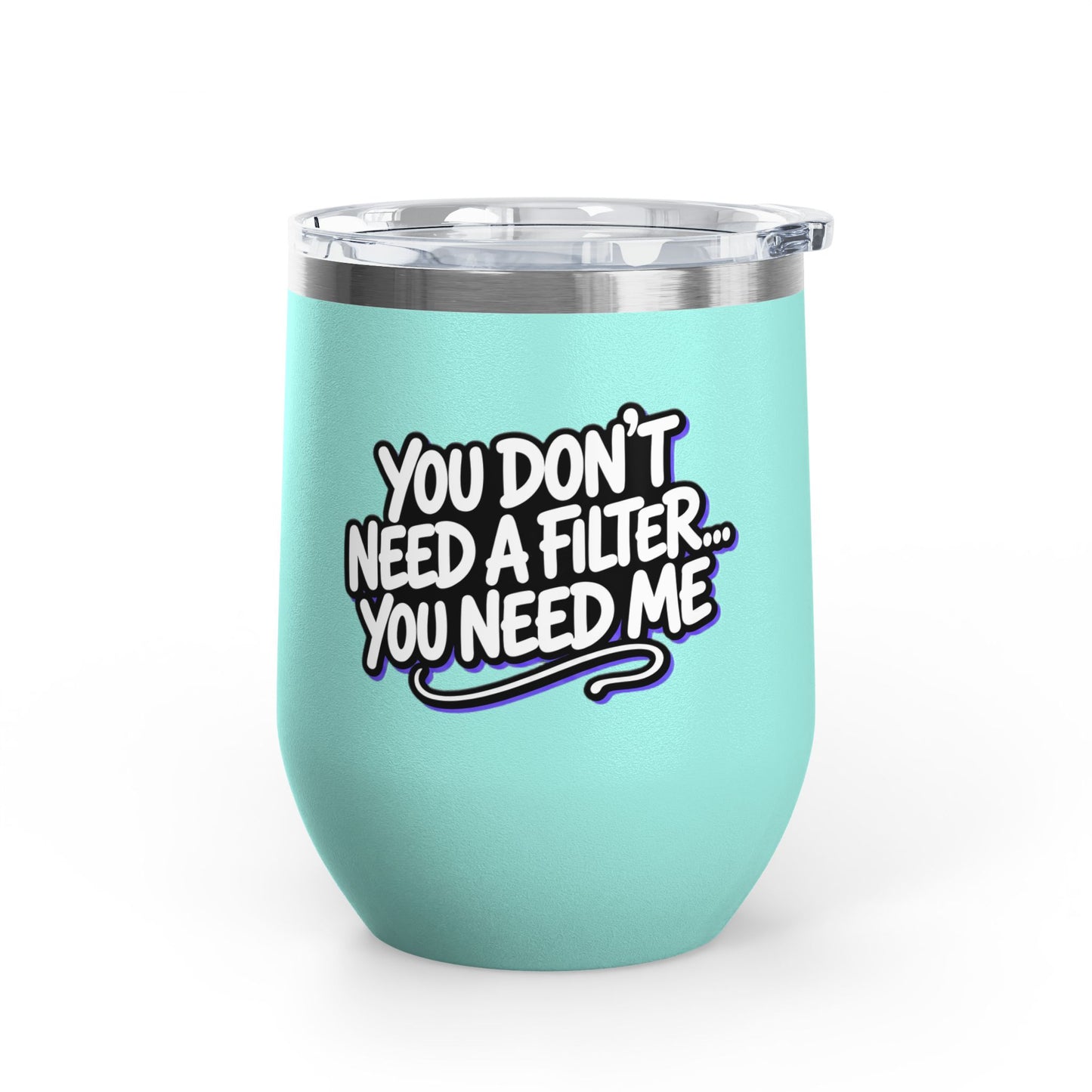 You don't need a filter you need me Tumbler