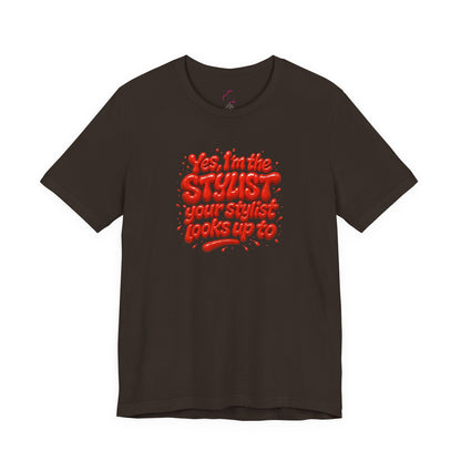 Yes, I'm the STYLIST your stylist looks up to T-shirt