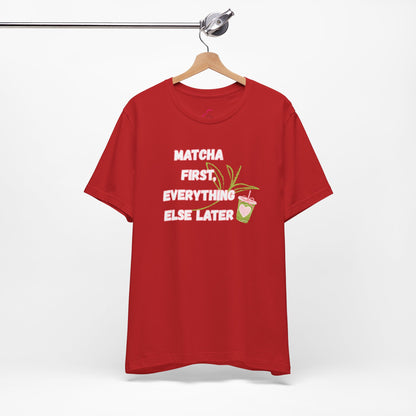 Matcha First, Everything Else Later T-Shirt