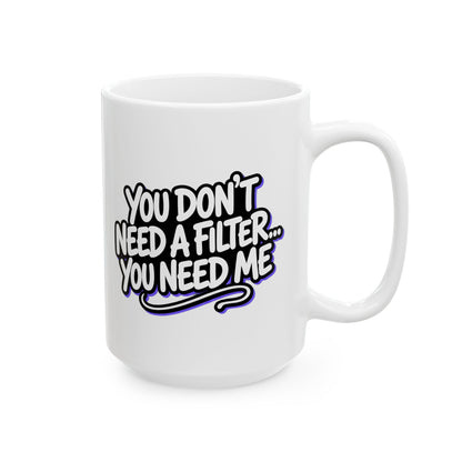 You don't need a filter you need me Mug