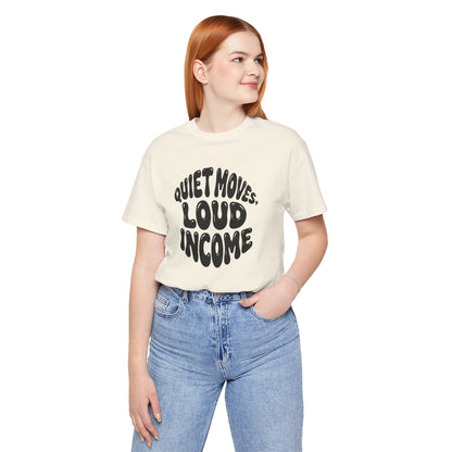 Quiet moves. Loud income T-shirt