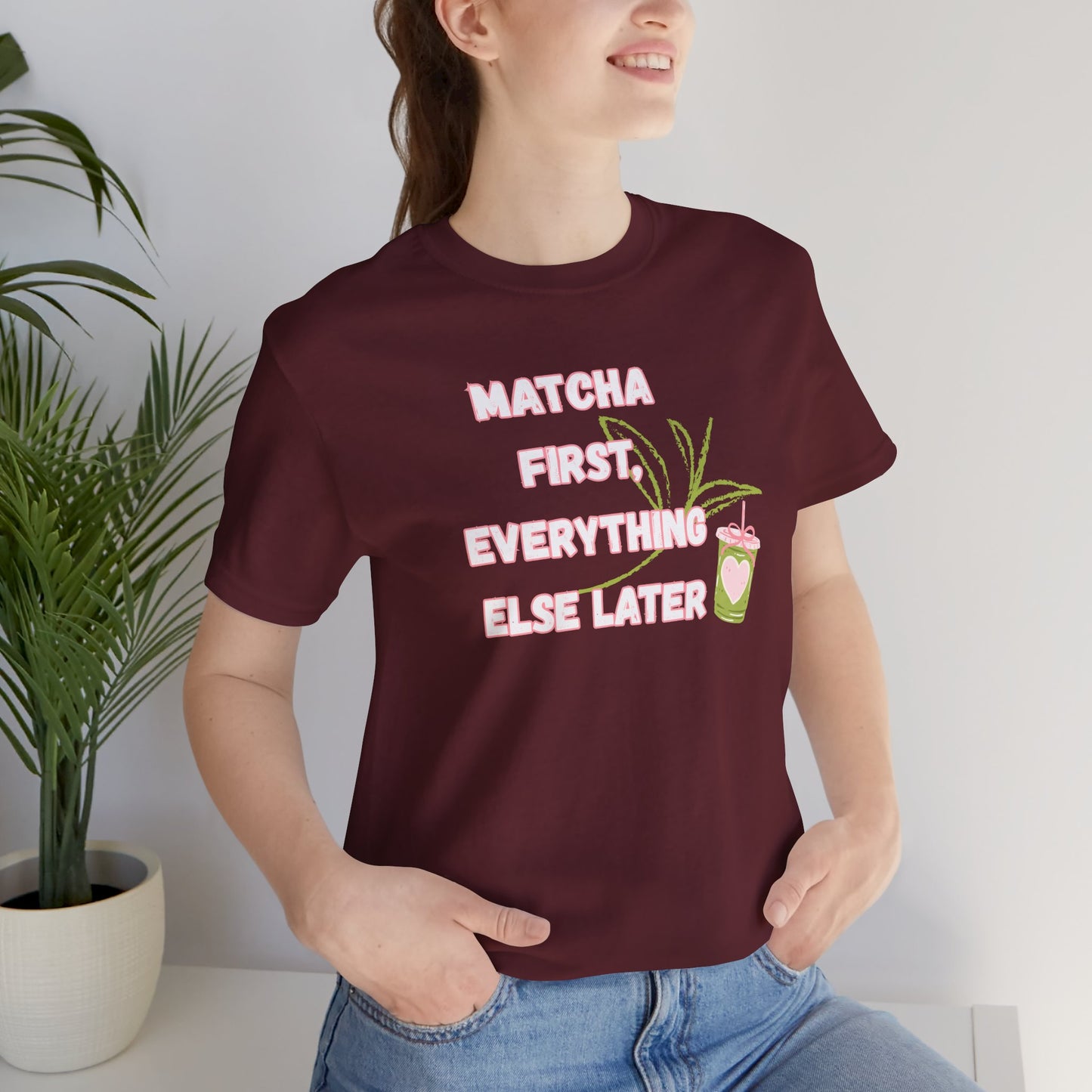 Matcha First, Everything Else Later T-Shirt