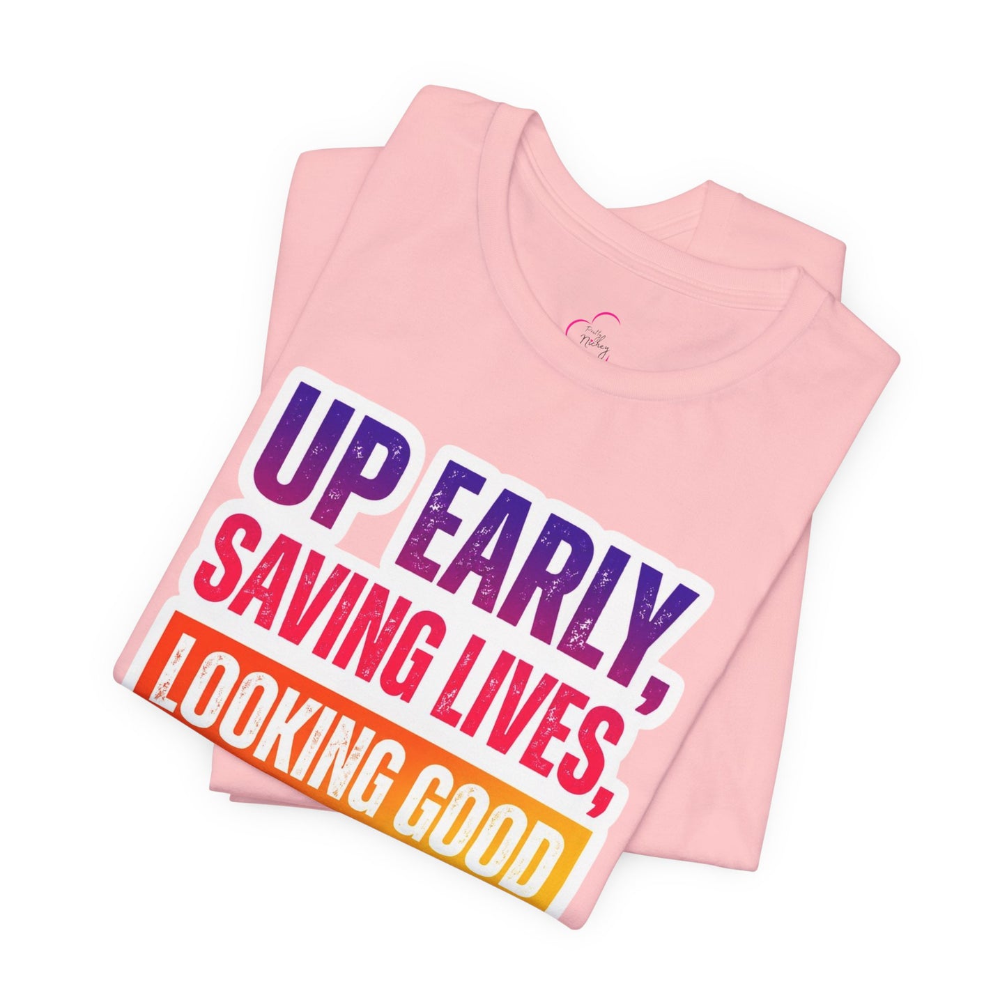 Up early, saving lives, looking good T-shirt