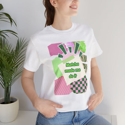 Matcha made me do it T-shirt